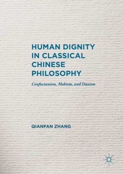 Cover for Qianfan Zhang · Human Dignity in Classical Chinese Philosophy: Confucianism, Mohism, and Daoism (Hardcover Book) [1st ed. 2016 edition] (2016)