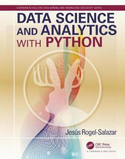 Cover for Rogel-Salazar, Jesus (Imperial College London, UK) · Data Science and Analytics with Python - Chapman &amp; Hall / CRC Data Mining and Knowledge Discovery Series (Innbunden bok) (2017)
