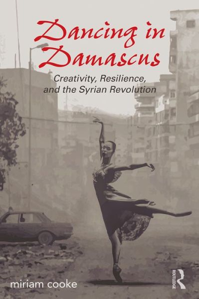 Cover for Miriam Cooke · Dancing in Damascus: Creativity, Resilience, and the Syrian Revolution (Paperback Book) (2016)