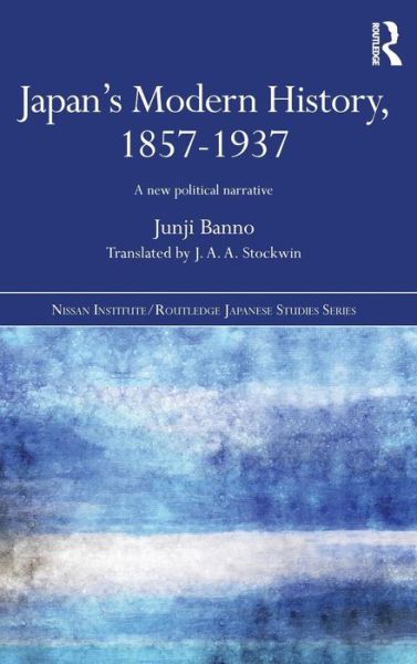 Cover for Banno, Junji (Tokyo University, Japan) · Japan's Modern History, 1857-1937: A New Political Narrative - Nissan Institute / Routledge Japanese Studies (Hardcover Book) (2014)