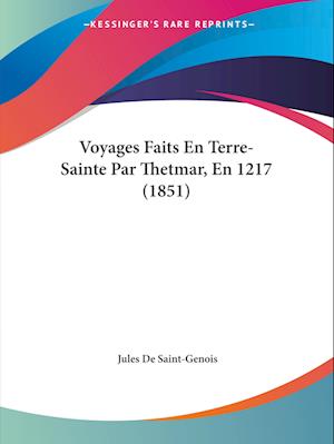 Cover for Jules De Saint-Genois · Voyages Faits En Terre-Sainte Par Thetmar, En 1217 (1851) (Paperback Book) (2010)