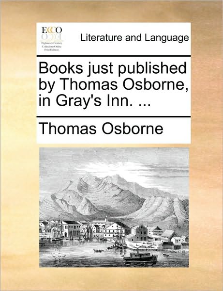 Cover for Thomas Osborne · Books Just Published by Thomas Osborne, in Gray's Inn. ... (Paperback Book) (2010)