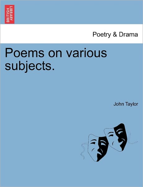 Poems on Various Subjects. - John Taylor - Books - British Library, Historical Print Editio - 9781241044176 - February 1, 2011