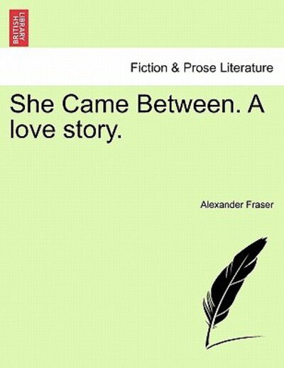 She Came Between. a Love Story. - Fraser, Alexander, Mrs - Książki - British Library, Historical Print Editio - 9781241213176 - 17 marca 2011