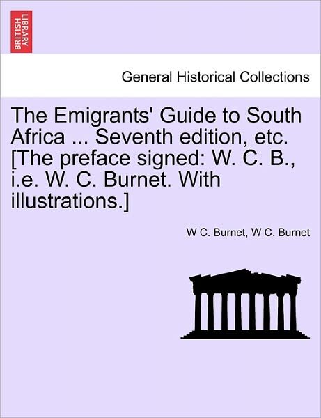 Cover for W C Burnet · The Emigrants' Guide to South Africa ... Seventh Edition, Etc. [the Preface Signed: W. C. B., I.e. W. C. Burnet. with Illustrations.] (Paperback Book) (2011)