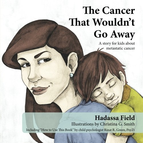 Cover for Hadassa Field · The Cancer That Wouldn't Go Away: a Story for Kids About Metastatic Cancer (Pocketbok) (2012)