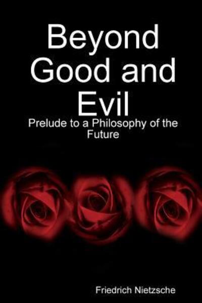 Beyond Good and Evil: Prelude to a Philosophy of the Future - Friedrich Nietzsche - Livros - Lulu.com - 9781329957176 - 7 de março de 2016