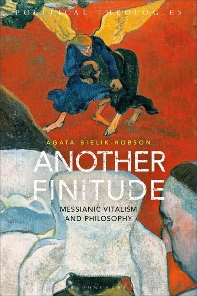 Cover for Bielik-Robson, Agata (University of Nottingham, UK) · Another Finitude: Messianic Vitalism and Philosophy - Political Theologies (Paperback Book) (2020)