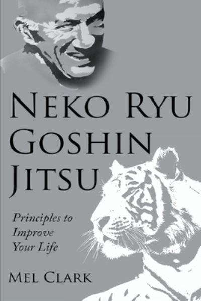 Cover for Mel Clark · Neko Ryu Goshin Jitsu : Principles to Improve Your Life (Pocketbok) (2019)
