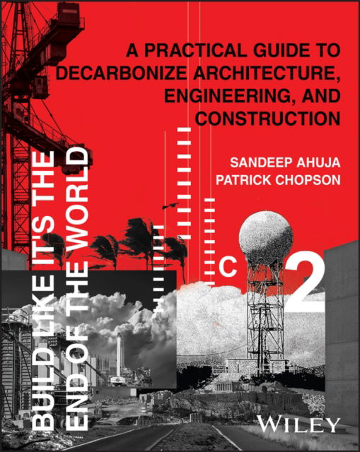 Sandeep Ahuja · Build Like It's the End of the World: A Practical Guide to Decarbonize Architecture, Engineering, and Construction (Hardcover Book) (2024)