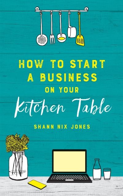 Cover for Shann Nix Jones · How to Start a Business on Your Kitchen Table (Bok) (2020)