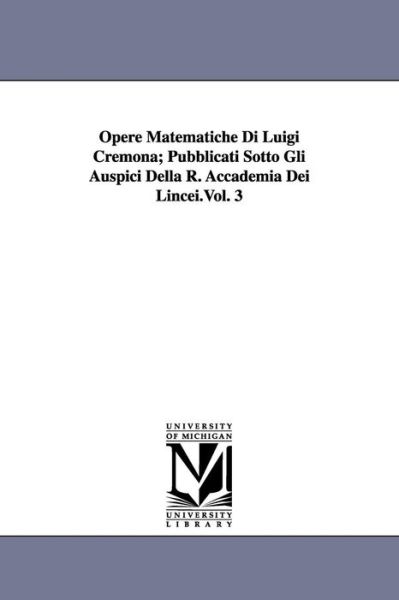 Cover for Luigi Cremona · Opere Matematiche Di Luigi Cremona; Pubblicati Sotto Gli Auspici Della R. Accademia Dei Lincei.vol. 3 (Paperback Book) (2006)