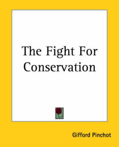 The Fight for Conservation - Gifford Pinchot - Bücher - Kessinger Publishing, LLC - 9781419162176 - 17. Juni 2004