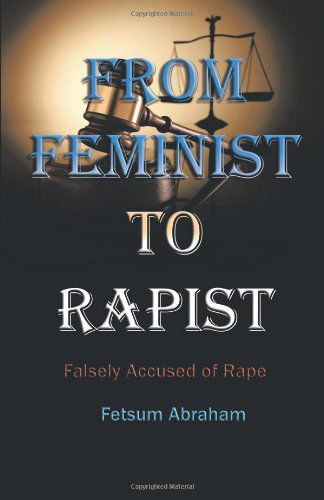 Cover for Fetsum Abraham · From Feminist to Rapist: Falsely Accused of Rape (Paperback Book) (2011)