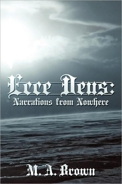 Ecce Deus: Narrations from Nowhere - Mark Brown - Books - AuthorHouse - 9781434376176 - May 16, 2008