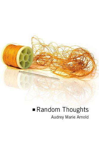 Random Thoughts - Audrey / Jerline Arnold - Książki - Xlibris Corporation - 9781436369176 - 21 lutego 2009