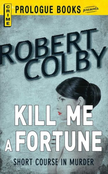 Cover for Robert Colby · Kill Me a Fortune (Paperback Book) (2012)