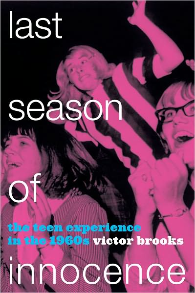 Cover for Victor Brooks · Last Season of Innocence: the Teen Experience in the 1960s (Hardcover Book) (2012)