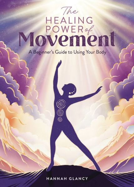 The Healing Power of Movement: A Beginner's Guide to Using Your Body - The Healing Power of - Hannah Glancy - Książki - David & Charles - 9781446313176 - 23 lipca 2024