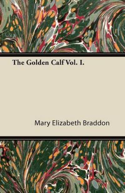 Cover for Mary Elizabeth Braddon · The Golden Calf Vol. I (Paperback Bog) (2013)
