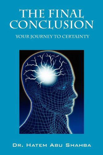 The Final Conclusion: Your Journey to Certainty - Dr Hatem Abu Shahba - Books - Legacy Learning Systems, Incorporated - 9781450765176 - August 19, 2011