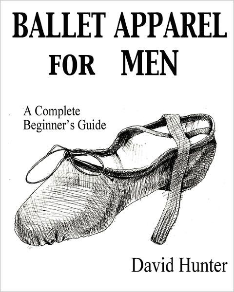 Cover for David Hunter · Ballet Apparel for Men: a Complete Beginner's Guide (Paperback Book) (2010)