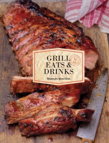 Cover for Chronicle Books · Grill Eats &amp; Drinks: Recipes for Good Times - Recipes for Good Times (Hardcover bog) (2015)