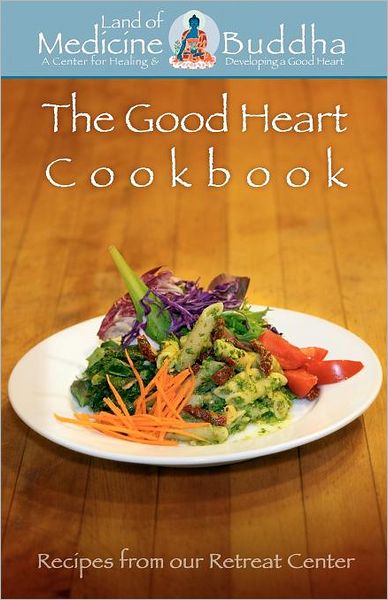 Cover for Land of Medicine Buddha · The Good Heart Cookbook: Recipes from Our Retreat Center (Paperback Book) (2010)