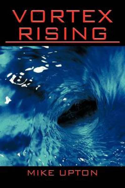 Vortex Rising - Mike Upton - Books - Authorhouse - 9781456792176 - September 14, 2011