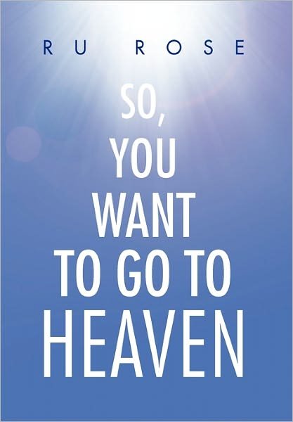 Cover for Ru Rose · So, You Want to Go to Heaven (Pocketbok) (2011)