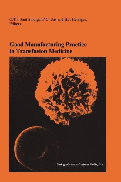 Good Manufacturing Practice in Transfusion Medicine: Proceedings of the Eighteenth International Symposium on Blood Transfusion, Groningen 1993, organized by the Red Cross Blood Bank Groningen-Drenthe - Developments in Hematology and Immunology - C Th Smit Sibinga - Books - Springer-Verlag New York Inc. - 9781461361176 - October 9, 2012