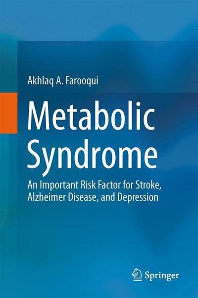 Cover for Akhlaq A. Farooqui · Metabolic Syndrome: An Important Risk Factor for Stroke, Alzheimer Disease, and Depression (Hardcover bog) [2013 edition] (2013)