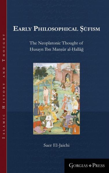 Cover for Saer El-Jaichi · Early Philosophical Sufism: The Neoplatonic Thought of Husayn Ibn Mansur al-Hallag - Islamic History and Thought (Hardcover Book) (2018)