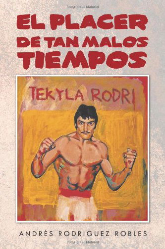 Cover for Andrés Rodriguez Robles · El Placer De Tan Malos Tiempos (Paperback Book) [Spanish edition] (2012)