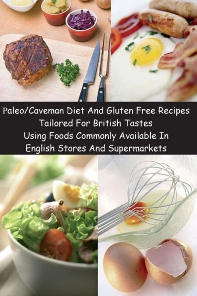 Paleo / Caveman Diet and Gluten Free Recipes Tailored for British Tastes Using Foods Commonly Available in English Stores and Supermarkets - Createspace - Kirjat - Createspace - 9781468122176 - maanantai 9. tammikuuta 2012