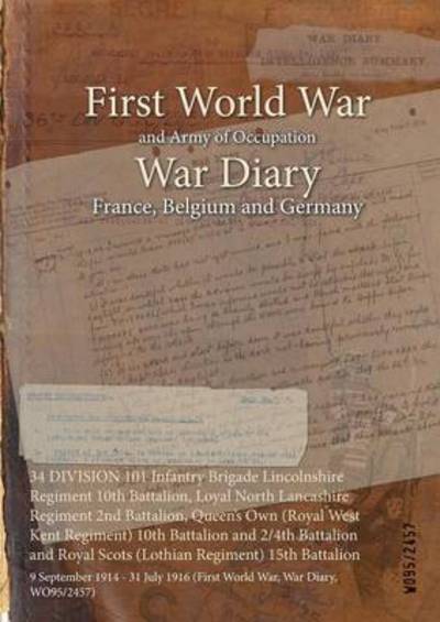 Cover for Wo95/2457 · 34 DIVISION 101 Infantry Brigade Lincolnshire Regiment 10th Battalion, Loyal North Lancashire Regiment 2nd Battalion, Queen's Own (Royal West Kent Regiment) 10th Battalion and 2/4th Battalion and Royal Scots (Lothian Regiment) 15th Battalion (Paperback Bog) (2015)