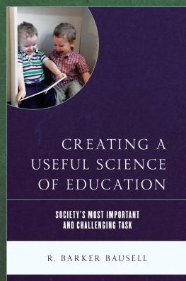 Cover for R. Barker Bausell · Creating a Useful Science of Education: Society's Most Important and Challenging Task (Paperback Book) (2017)