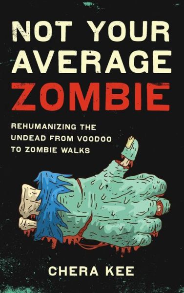 Cover for Chera Kee · Not Your Average Zombie: Rehumanizing the Undead from Voodoo to Zombie Walks (Hardcover Book) (2017)