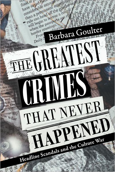 Cover for Barbara Goulter · The Greatest Crimes That Never Happened: Headline Scandals and the Culture War (Paperback Book) (2012)