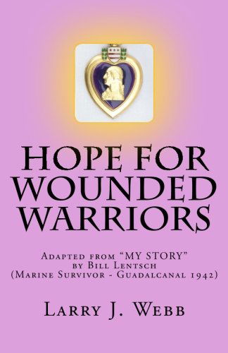 Cover for Larry J. Webb · Hope for Wounded Warriors: Adapted from &quot;My Story&quot; by Bill Lentsch (Marine Survivor - Guadalcanal 1942) (Volume 1) (Paperback Book) [1st edition] (2012)