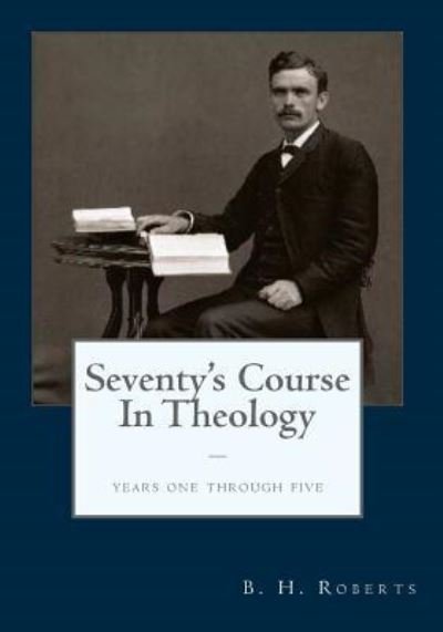 Cover for B H Roberts · The Seventy's Course in Theology: Years One - Five (Paperback Bog) (2013)