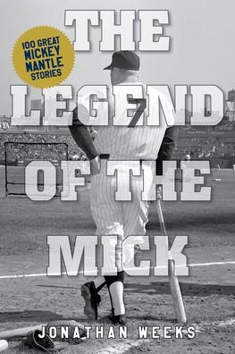 Cover for Jonathan Weeks · The Legend of The Mick: Stories and Reflections on Mickey Mantle - Yankees Icon Trilogy (Taschenbuch) (2023)
