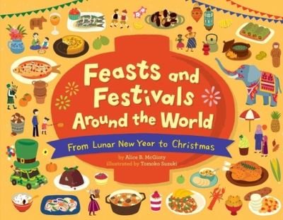 Cover for Alice B McGinty · Feasts and Festivals Around the World: From Lunar New Year to Christmas (Hardcover Book) (2022)