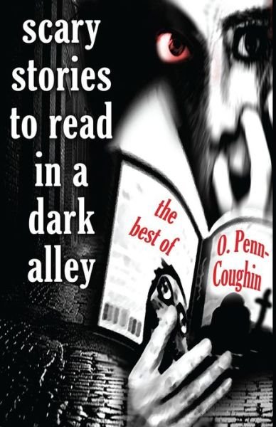 Scary Stories to Read in a Dark Alley: the Best of O. Penn-coughin - O Penn-coughin - Bücher - Createspace - 9781502769176 - 9. Oktober 2014