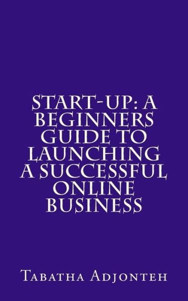 Cover for Tabatha Adjonteh · Start-up: a Beginners Guide to Launching a Successful Online Business (Paperback Bog) (2014)