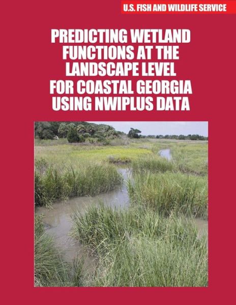 Cover for U S Fish &amp; Wildlife Service · Predicting Wetland Functions at the Landscape Level for Coastal Georgia Using Nwiplus Data (Paperback Book) (2015)