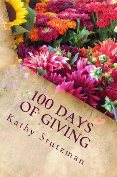 100 Days of Giving: Simple Gifts - Kathy Stutzman - Bücher - Createspace - 9781508572176 - 1. März 2015