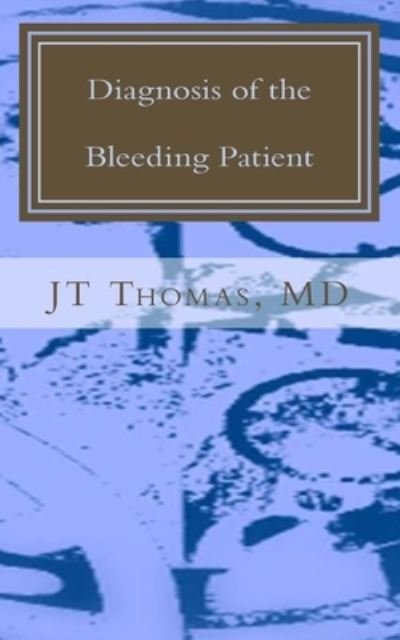 Diagnosis of the Bleeding Patient - Jt Thomas MD - Livros - Createspace Independent Publishing Platf - 9781511611176 - 6 de abril de 2015
