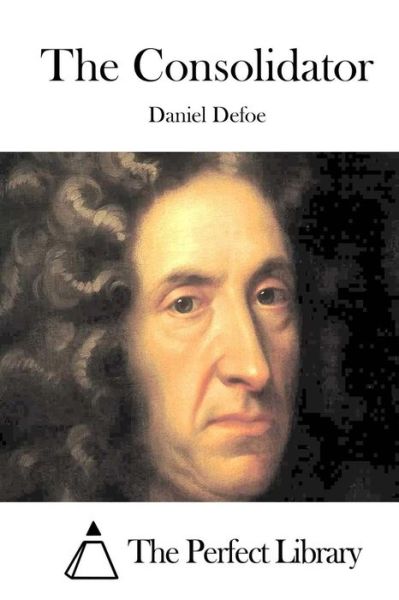 The Consolidator - Daniel Defoe - Książki - Createspace - 9781511749176 - 15 kwietnia 2015