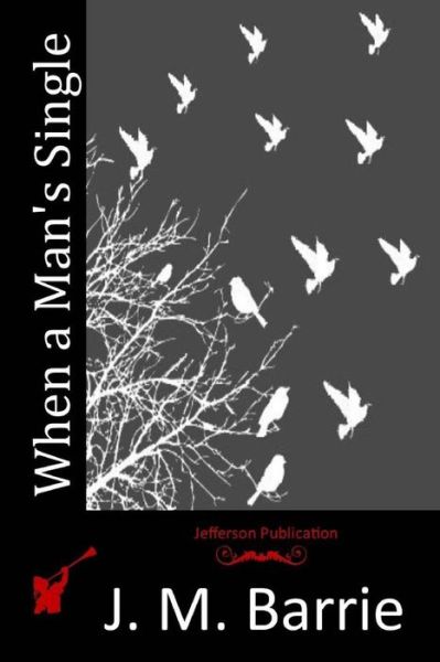 When a Man's Single - James Matthew Barrie - Books - Createspace - 9781514818176 - July 3, 2015